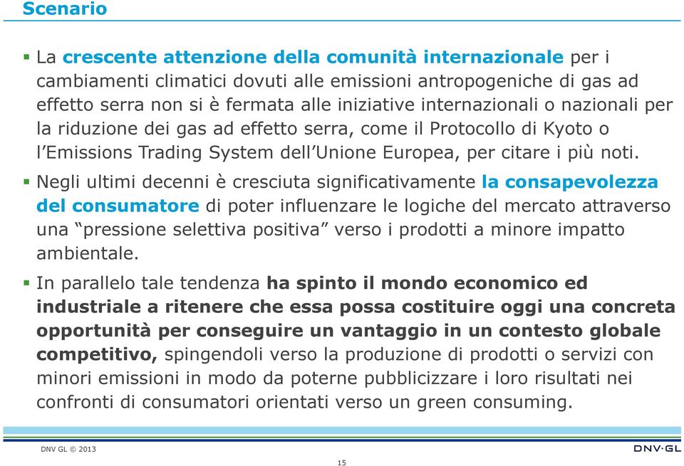 Negli ultimi decenni è cresciuta significativamente la consapevolezza del consumatore di poter influenzare le logiche del mercato attraverso una pressione selettiva positiva verso i prodotti a minore