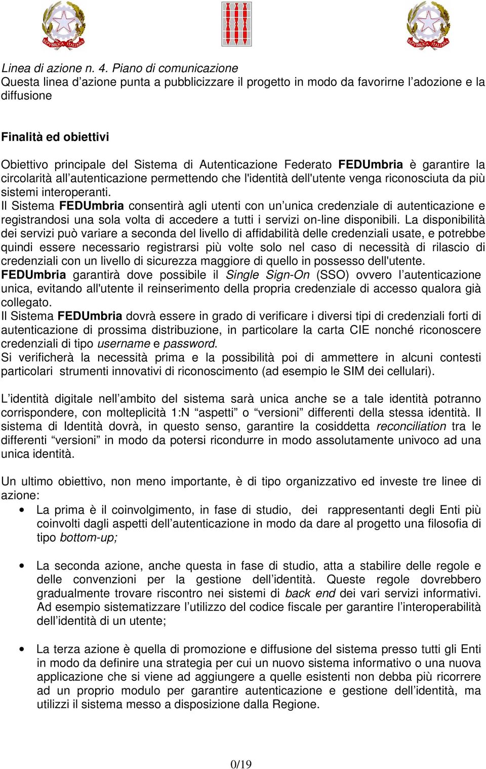 Federato FEDUmbria è garantire la circolarità all autenticazione permettendo che l'identità dell'utente venga riconosciuta da più sistemi interoperanti.