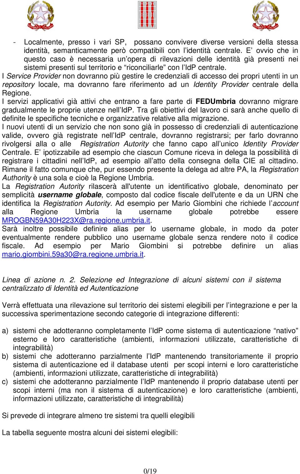 I Service Provider non dovranno più gestire le credenziali di accesso dei propri utenti in un repository locale, ma dovranno fare riferimento ad un Identity Provider centrale della Regione.