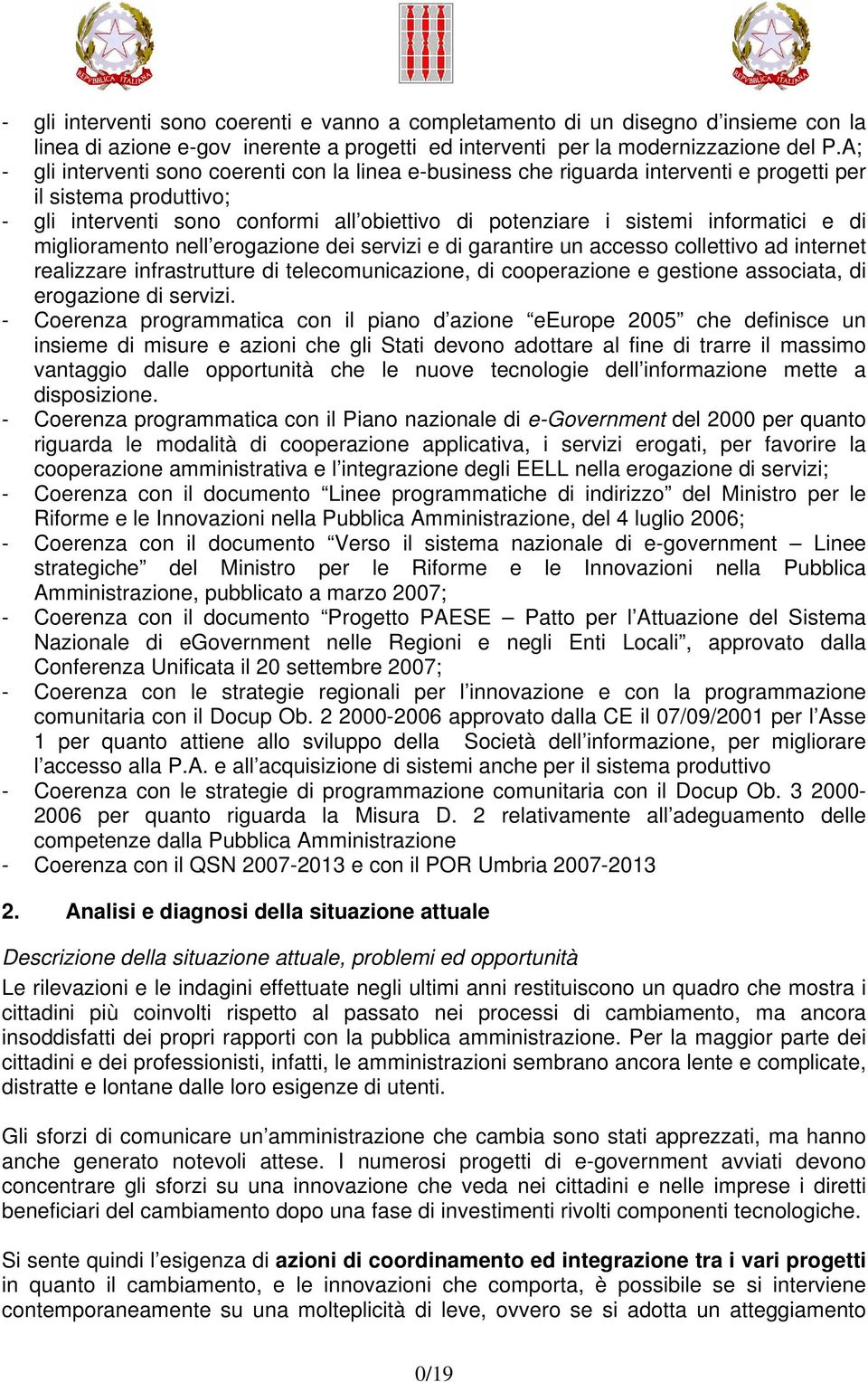 informatici e di miglioramento nell erogazione dei servizi e di garantire un accesso collettivo ad internet realizzare infrastrutture di telecomunicazione, di cooperazione e gestione associata, di