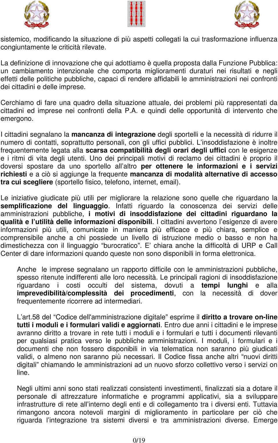 politiche pubbliche, capaci di rendere affidabili le amministrazioni nei confronti dei cittadini e delle imprese.