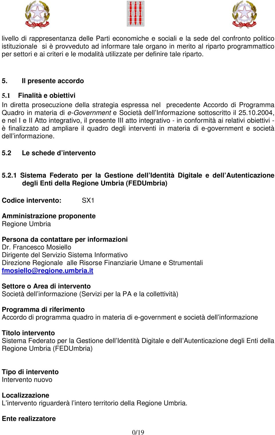 1 Finalità e obiettivi In diretta prosecuzione della strategia espressa nel precedente Accordo di Programma Quadro in materia di e-government e Società dell Informazione sottoscritto il 25.10.