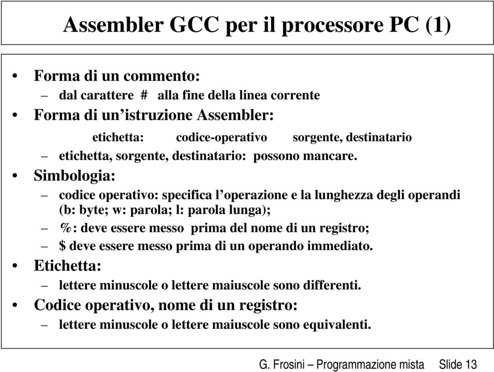 Simbologia: codice operativo: specifica l operazione e la lunghezza degli operandi (b: byte; w: parola; l: parola lunga); %: deve essere messo prima del nome di un