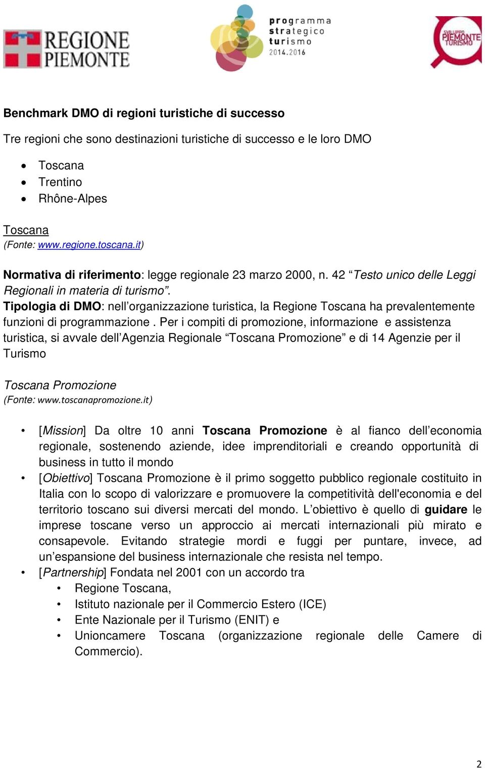 Tipologia di DMO: nell organizzazione turistica, la Regione Toscana ha prevalentemente funzioni di programmazione.