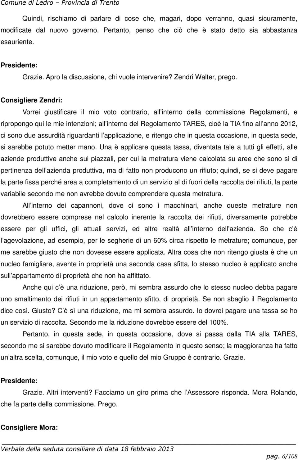 Consigliere Zendri: Vorrei giustificare il mio voto contrario, all interno della commissione Regolamenti, e ripropongo qui le mie intenzioni; all interno del Regolamento TARES, cioè la TIA fino all