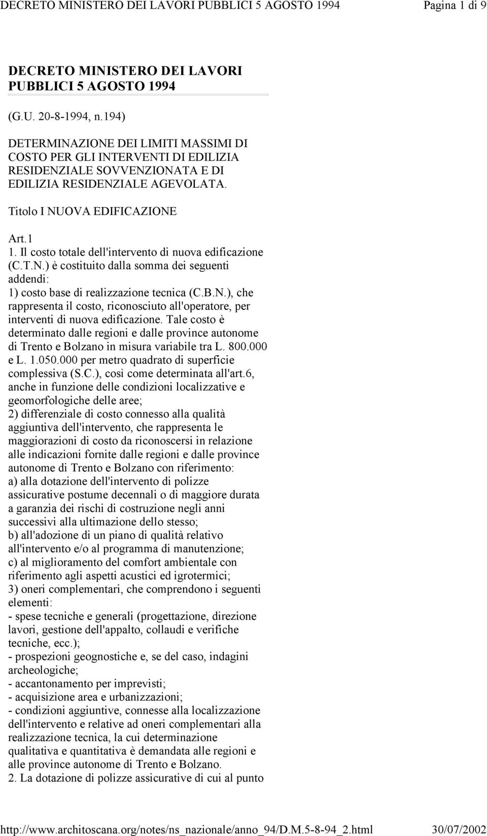 Il costo totale dell'intervento di nuova edificazione (C.T.N.) è costituito dalla somma dei seguenti addendi: 1) costo base di realizzazione tecnica (C.B.N.), che rappresenta il costo, riconosciuto all'operatore, per interventi di nuova edificazione.