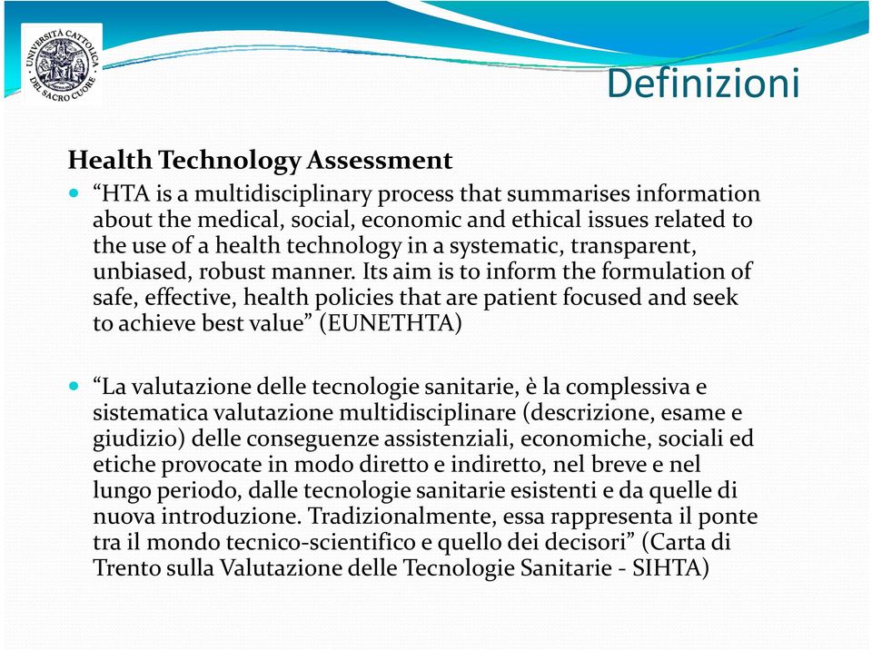 Its aim is to inform the formulation of safe, effective, health policies that are patient focused and seek to achieve best value (EUNETHTA) La valutazione delle tecnologie sanitarie, è la complessiva