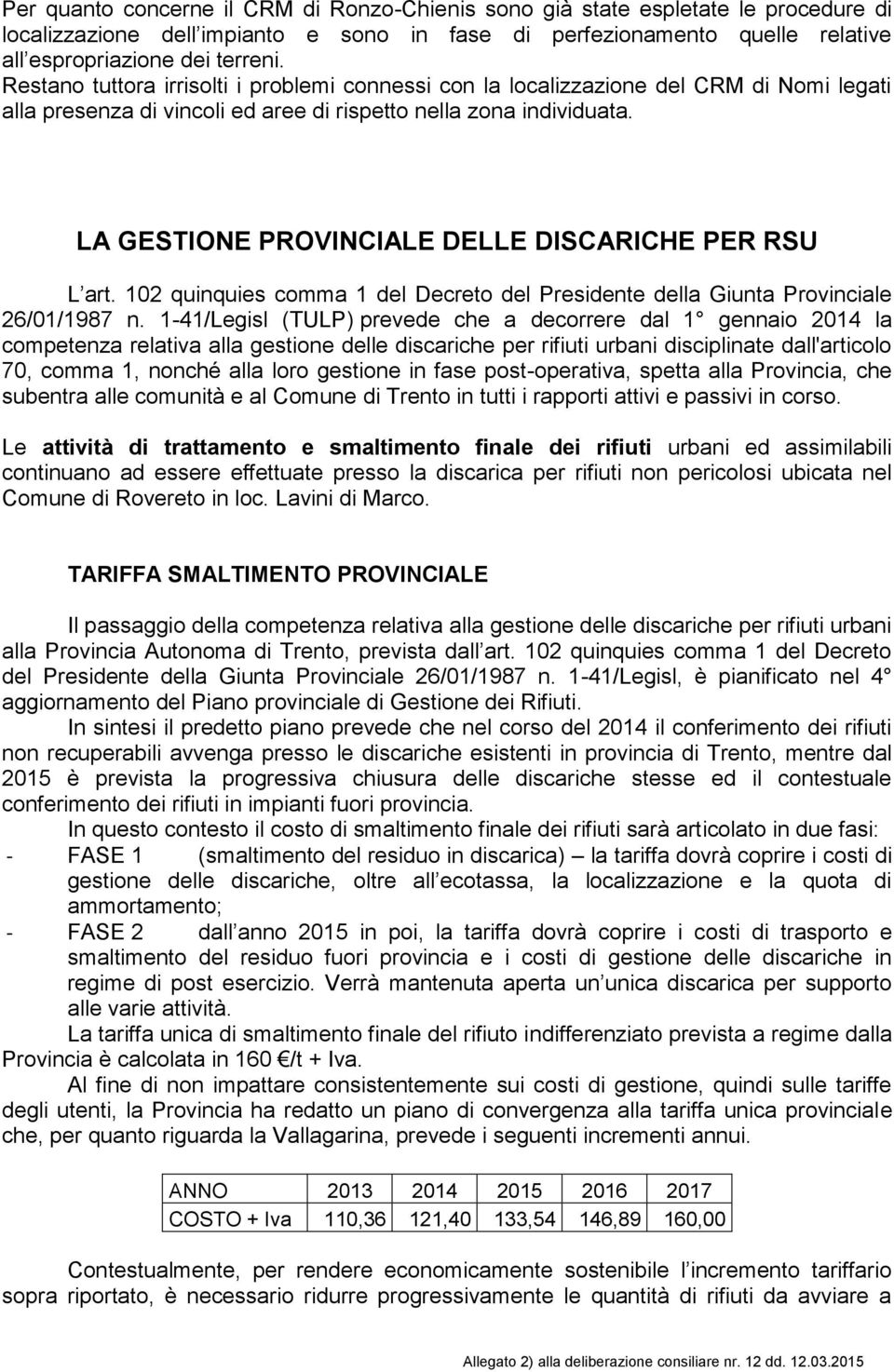 LA GESTIONE PROVINCIALE DELLE DISCARICHE PER RSU L art. 102 quinquies comma 1 del Decreto del Presidente della Giunta Provinciale 26/01/1987 n.