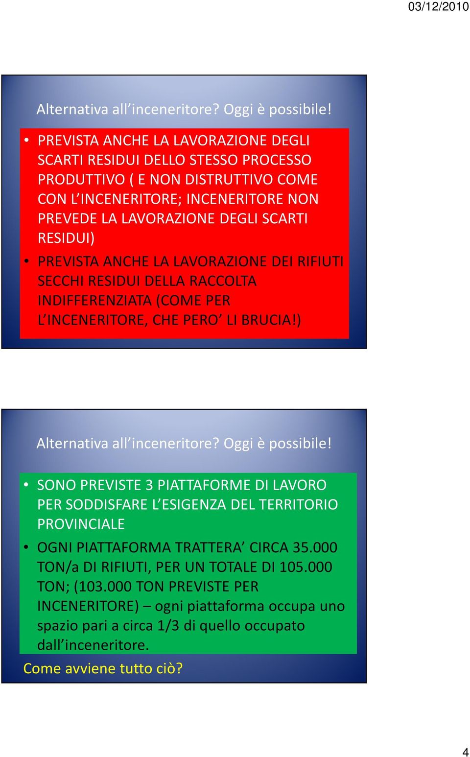 BRUCIA!) SONO PREVISTE 3 PIATTAFORME DI LAVORO PER SODDISFARE L ESIGENZA DEL TERRITORIO PROVINCIALE OGNI PIATTAFORMA TRATTERA CIRCA 35.