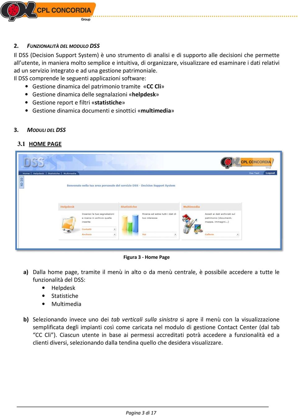 Il DSS comprende le seguenti applicazioni software: Gestione dinamica del patrimonio tramite «CC Cli» Gestione dinamica delle segnalazioni «helpdesk» Gestione report e filtri «statistiche» Gestione