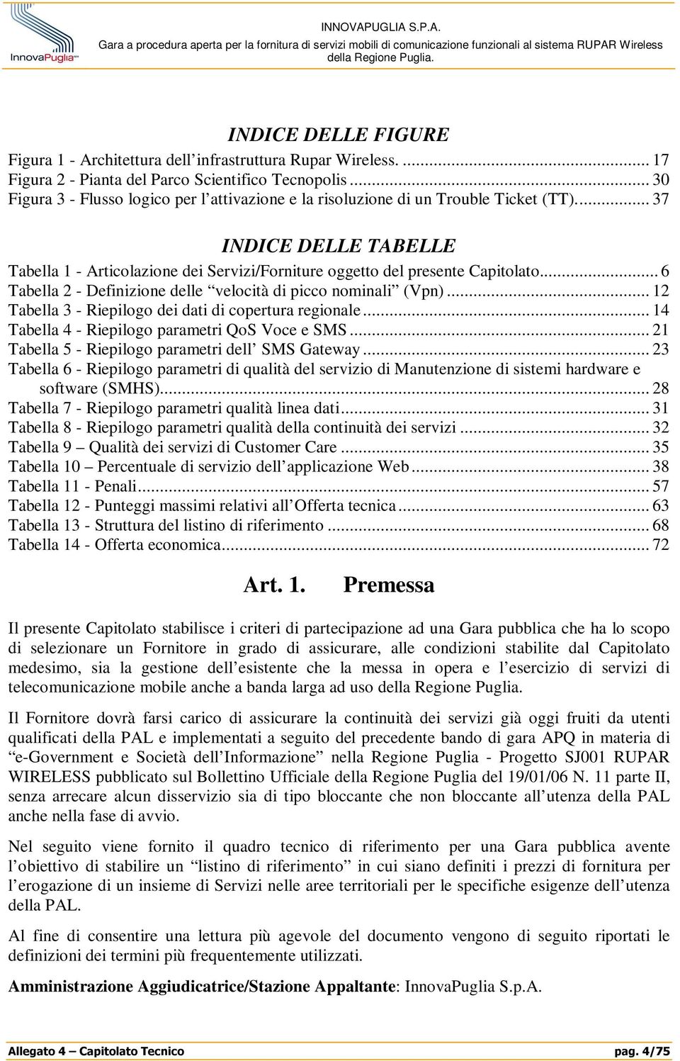 .. 6 Tabella 2 - Definizione delle velocità di picco nominali (Vpn)... 12 Tabella 3 - Riepilogo dei dati di copertura regionale... 14 Tabella 4 - Riepilogo parametri QoS Voce e SMS.