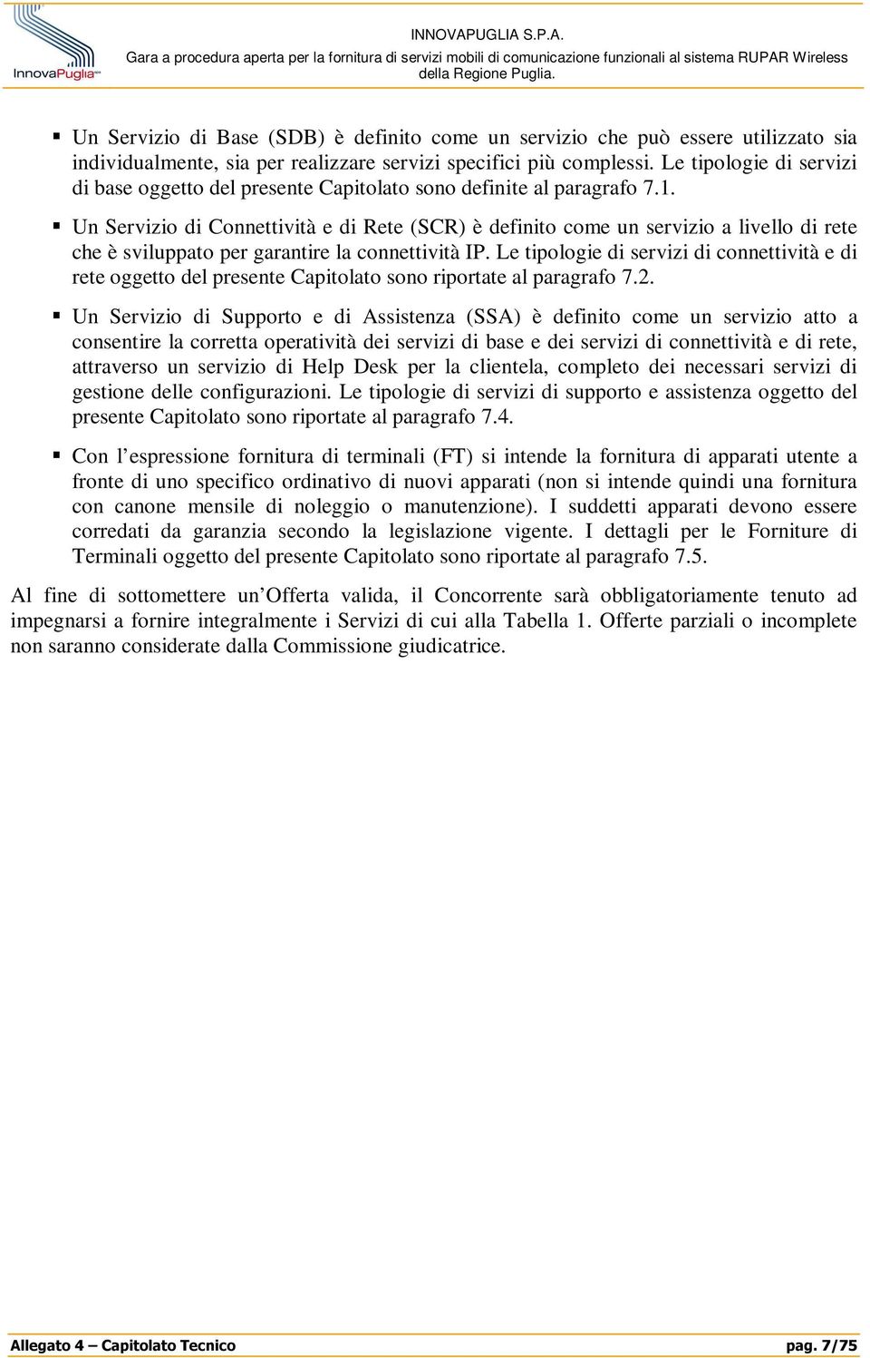 Un Servizio di Connettività e di Rete (SCR) è definito come un servizio a livello di rete che è sviluppato per garantire la connettività IP.