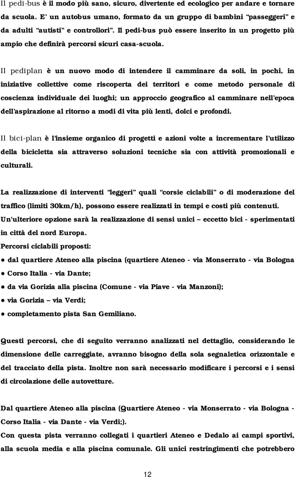 Il pediplan è un nuovo modo di intendere il camminare da soli, in pochi, in iniziative collettive come riscoperta dei territori e come metodo personale di coscienza individuale dei luoghi; un