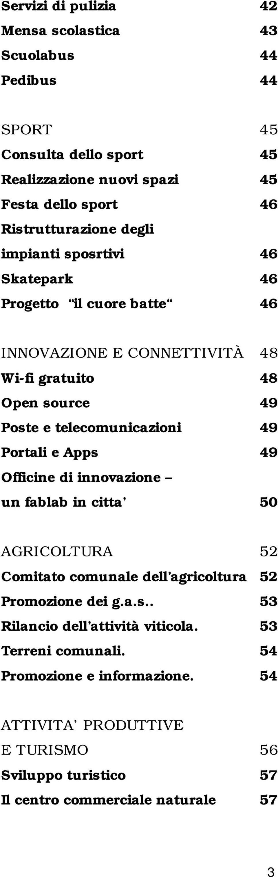 telecomunicazioni 49 Portali e Apps 49 Officine di innovazione un fablab in citta 50 AGRICOLTURA 52 Comitato comunale dell agricoltura 52 Promozione dei g.a.s.. 53 Rilancio dell attività viticola.