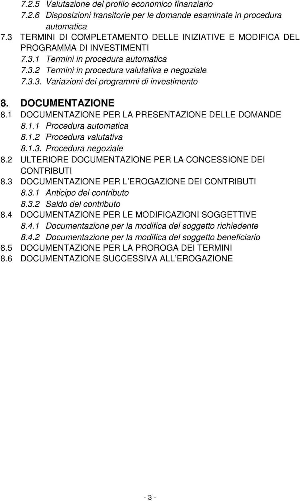 DOCUMENTAZIONE 8.1 DOCUMENTAZIONE PER LA PRESENTAZIONE DELLE DOMANDE 8.1.1 Procedura automatica 8.1.2 Procedura valutativa 8.1.3. Procedura negoziale 8.