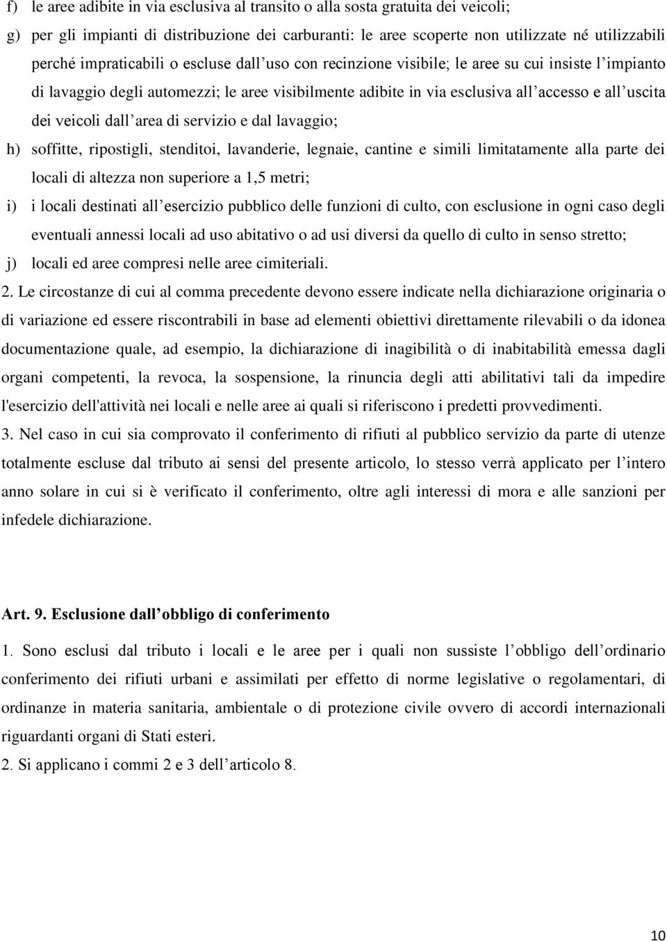 veicoli dall area di servizio e dal lavaggio; h) soffitte, ripostigli, stenditoi, lavanderie, legnaie, cantine e simili limitatamente alla parte dei locali di altezza non superiore a 1,5 metri; i) i