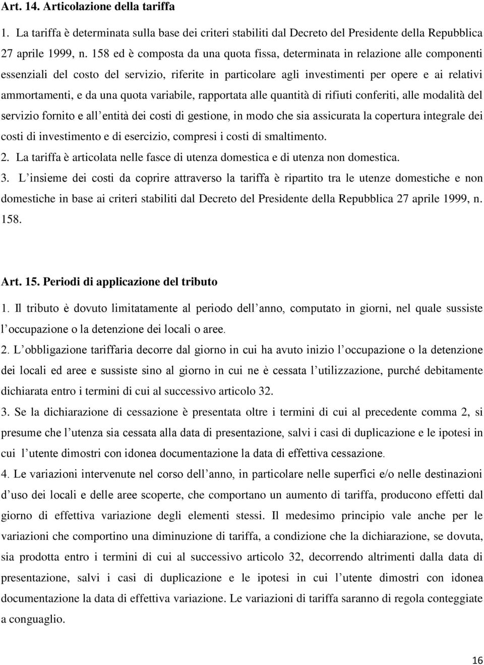 una quota variabile, rapportata alle quantità di rifiuti conferiti, alle modalità del servizio fornito e all entità dei costi di gestione, in modo che sia assicurata la copertura integrale dei costi