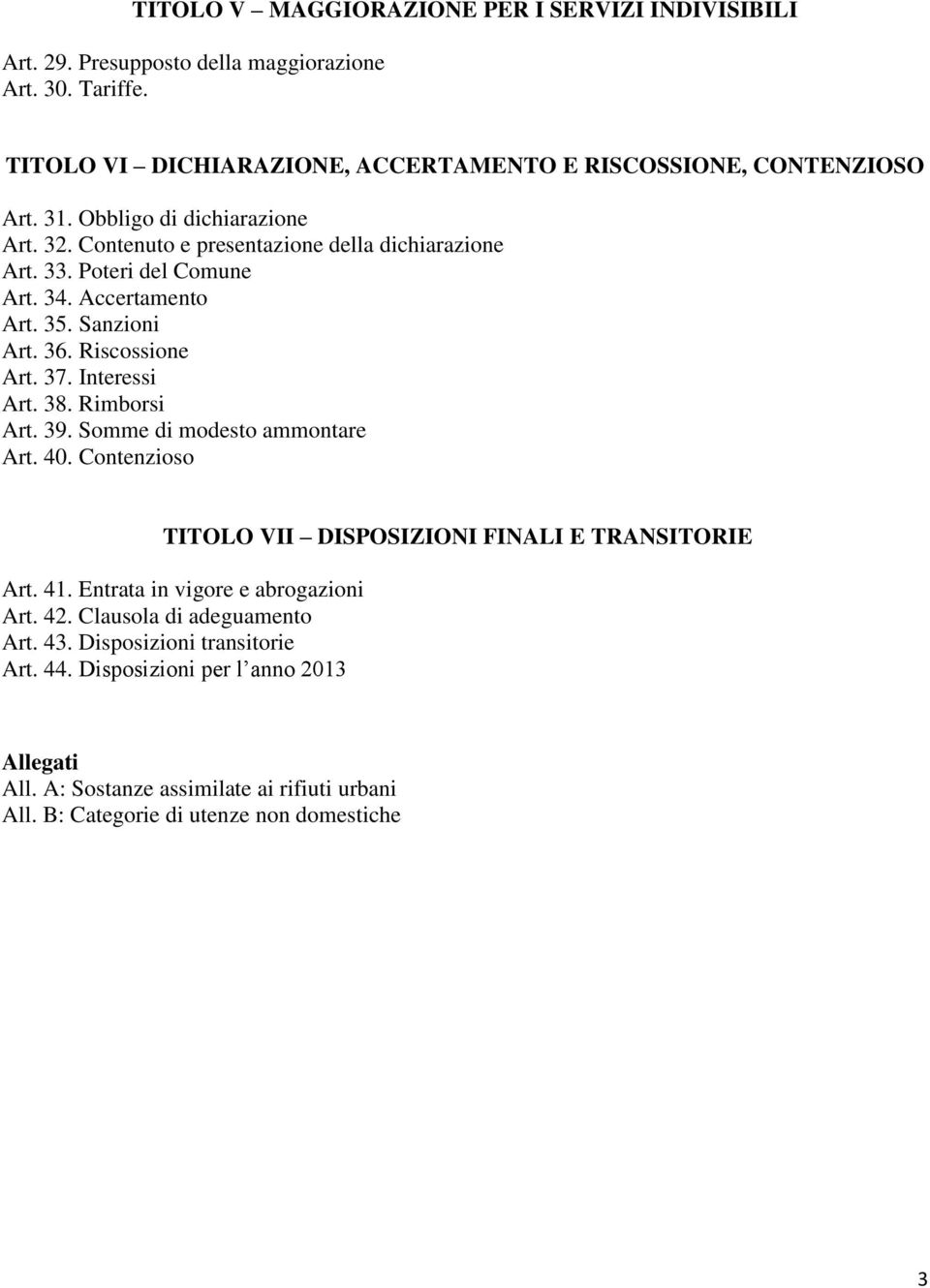 Interessi Art. 38. Rimborsi Art. 39. Somme di modesto ammontare Art. 40. Contenzioso TITOLO VII DISPOSIZIONI FINALI E TRANSITORIE Art. 41. Entrata in vigore e abrogazioni Art. 42.