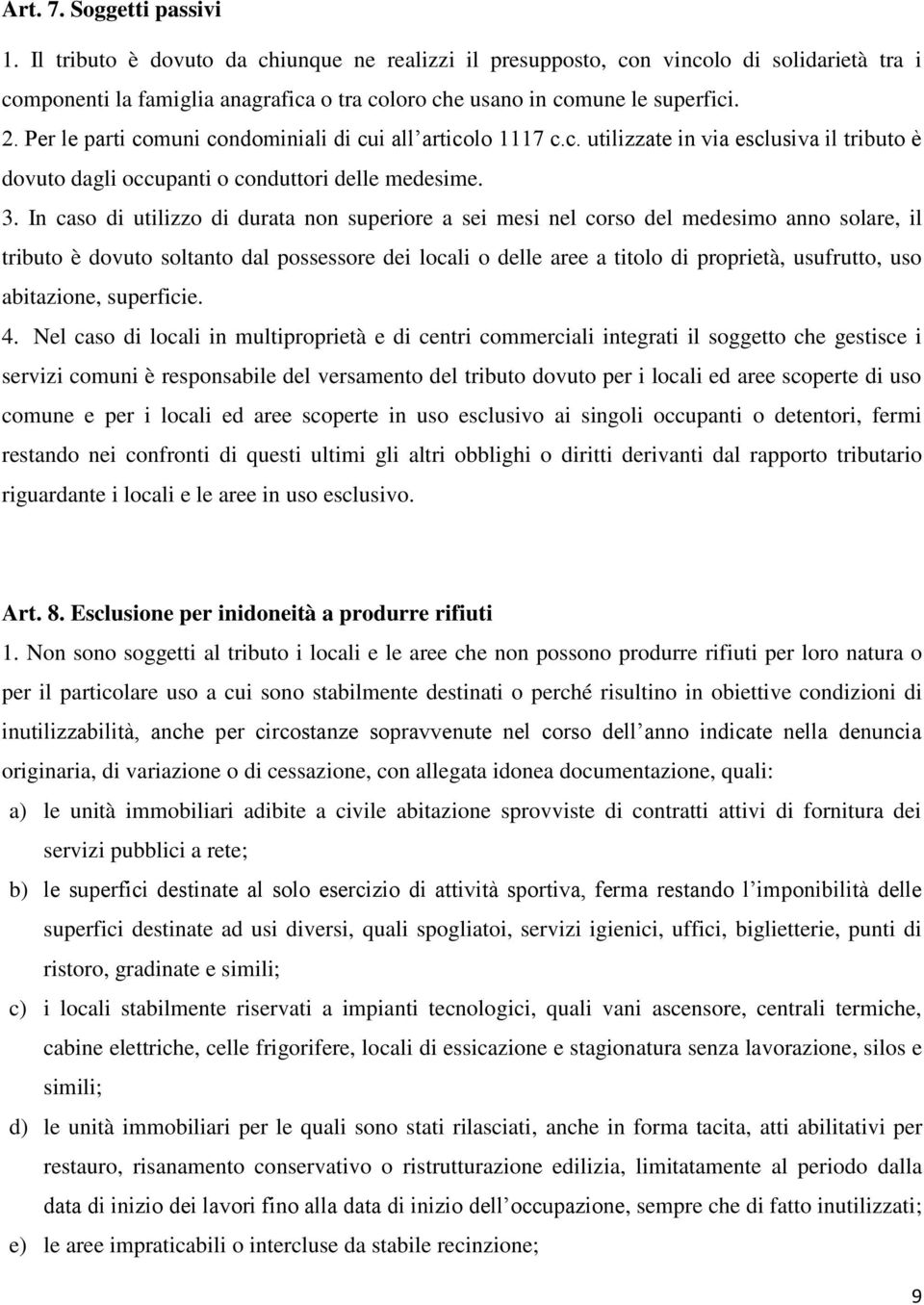 Per le parti comuni condominiali di cui all articolo 1117 c.c. utilizzate in via esclusiva il tributo è dovuto dagli occupanti o conduttori delle medesime. 3.