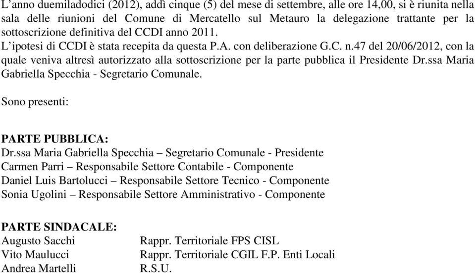 47 del 20/06/2012, con la quale veniva altresì autorizzato alla sottoscrizione per la parte pubblica il Presidente Dr.ssa Maria Gabriella Specchia - Segretario Comunale.