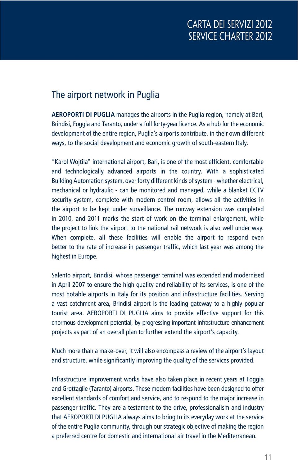 As a hub for the economic development of the entire region, Puglia s airports contribute, in their own different ways, to the social development and economic growth of south-eastern Italy.