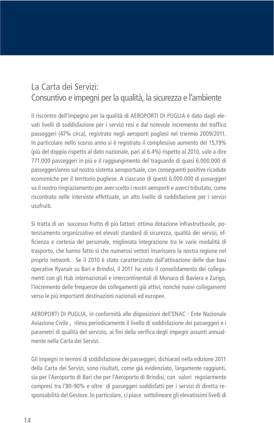 In particolare nello scorso anno si è registrato il complessivo aumento del 15,19% (più del doppio rispetto al dato nazionale, pari al 6.4%) rispetto al 2010, vale a dire 771.