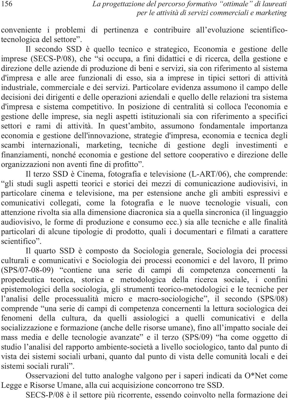 Il secondo SSD è quello tecnico e strategico, Economia e gestione delle imprese (SECS-P/08), che si occupa, a fini didattici e di ricerca, della gestione e direzione delle aziende di produzione di