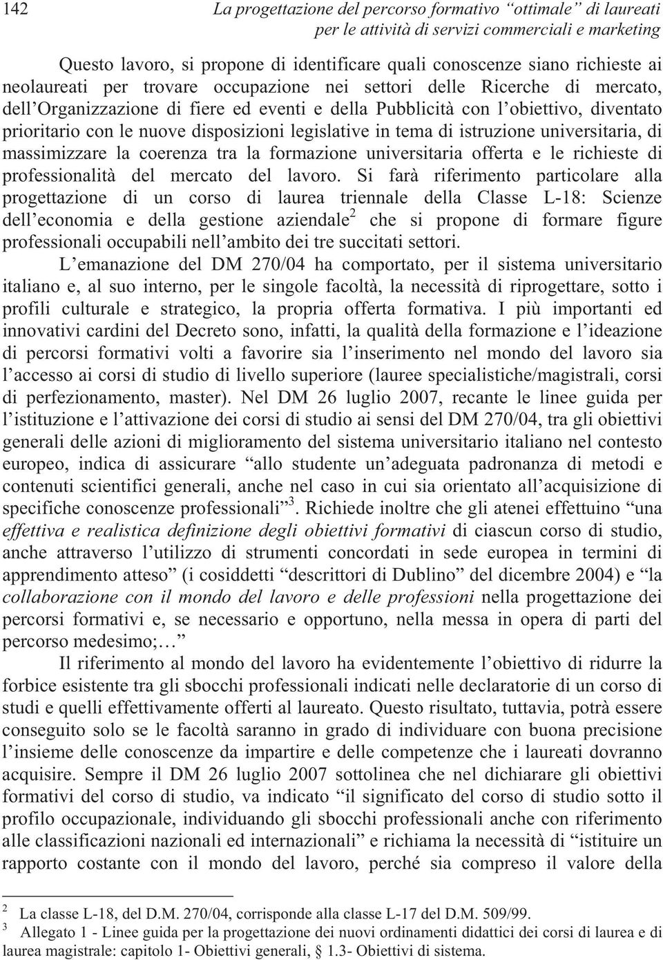 legislative in tema di istruzione universitaria, di massimizzare la coerenza tra la formazione universitaria offerta e le richieste di professionalità del mercato del lavoro.