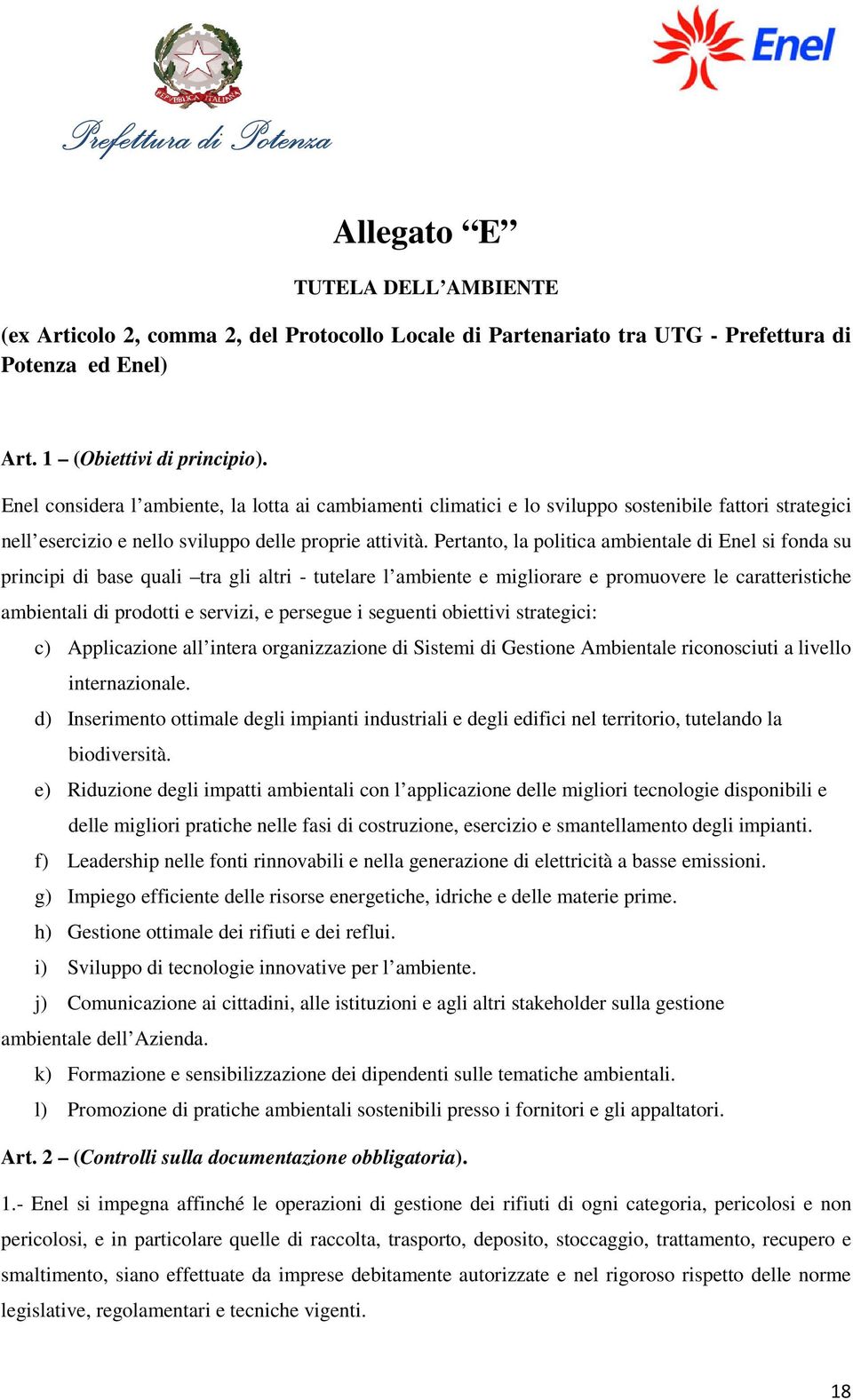 Pertanto, la politica ambientale di Enel si fonda su principi di base quali tra gli altri - tutelare l ambiente e migliorare e promuovere le caratteristiche ambientali di prodotti e servizi, e