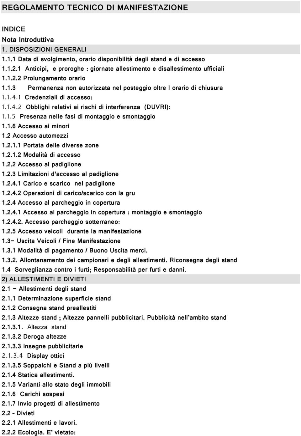 1 Credenziali di accesso: 1.1.4.2 Obblighi relativi ai rischi di interferenza (DUVRI): 1.1.5 Presenza nelle fasi di montaggio e smontaggio 1.1.6 Accesso ai minori 1.2 Accesso automezzi 1.2.1.1 Portata delle diverse zone 1.