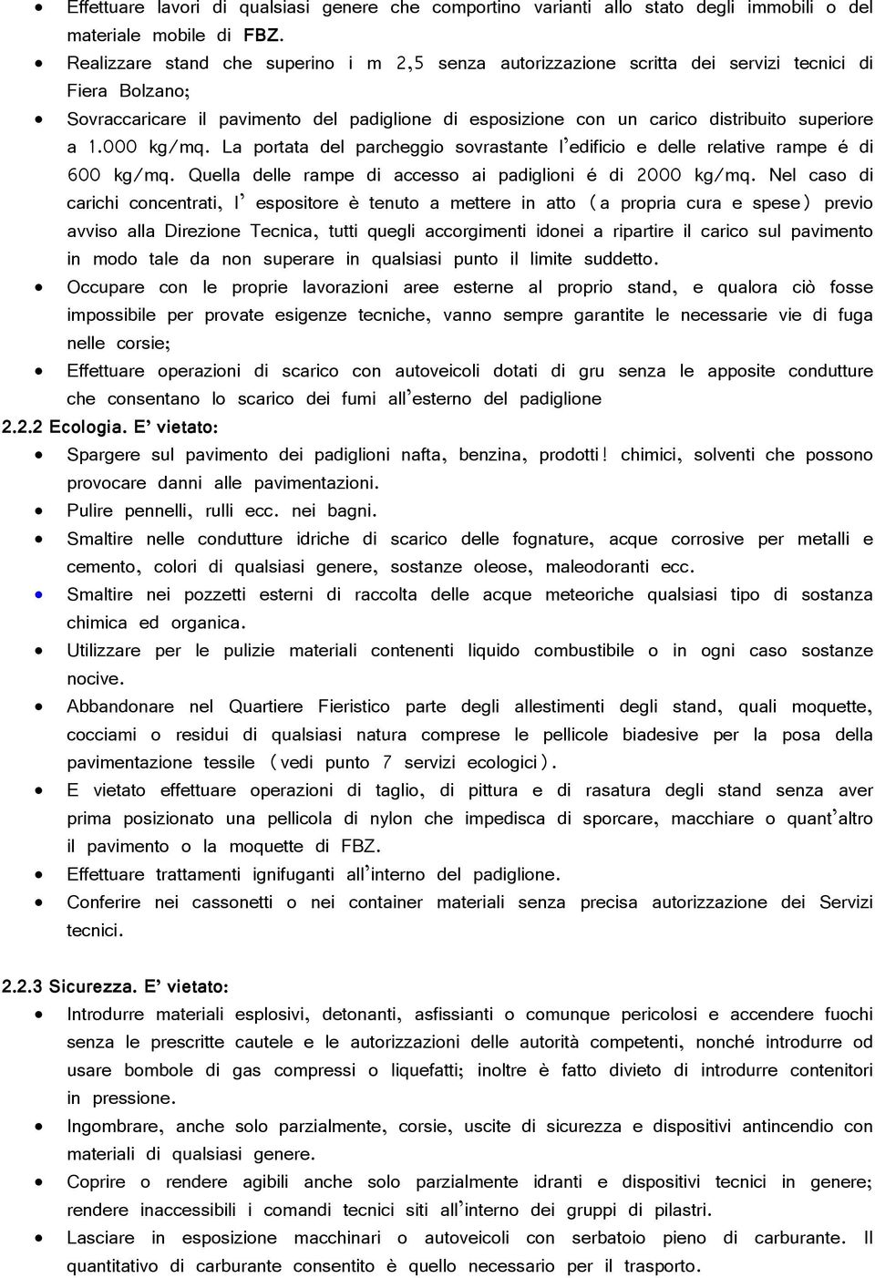 a 1.000 kg/mq. La portata del parcheggio sovrastante l edificio e delle relative rampe é di 600 kg/mq. Quella delle rampe di accesso ai padiglioni é di 2000 kg/mq.