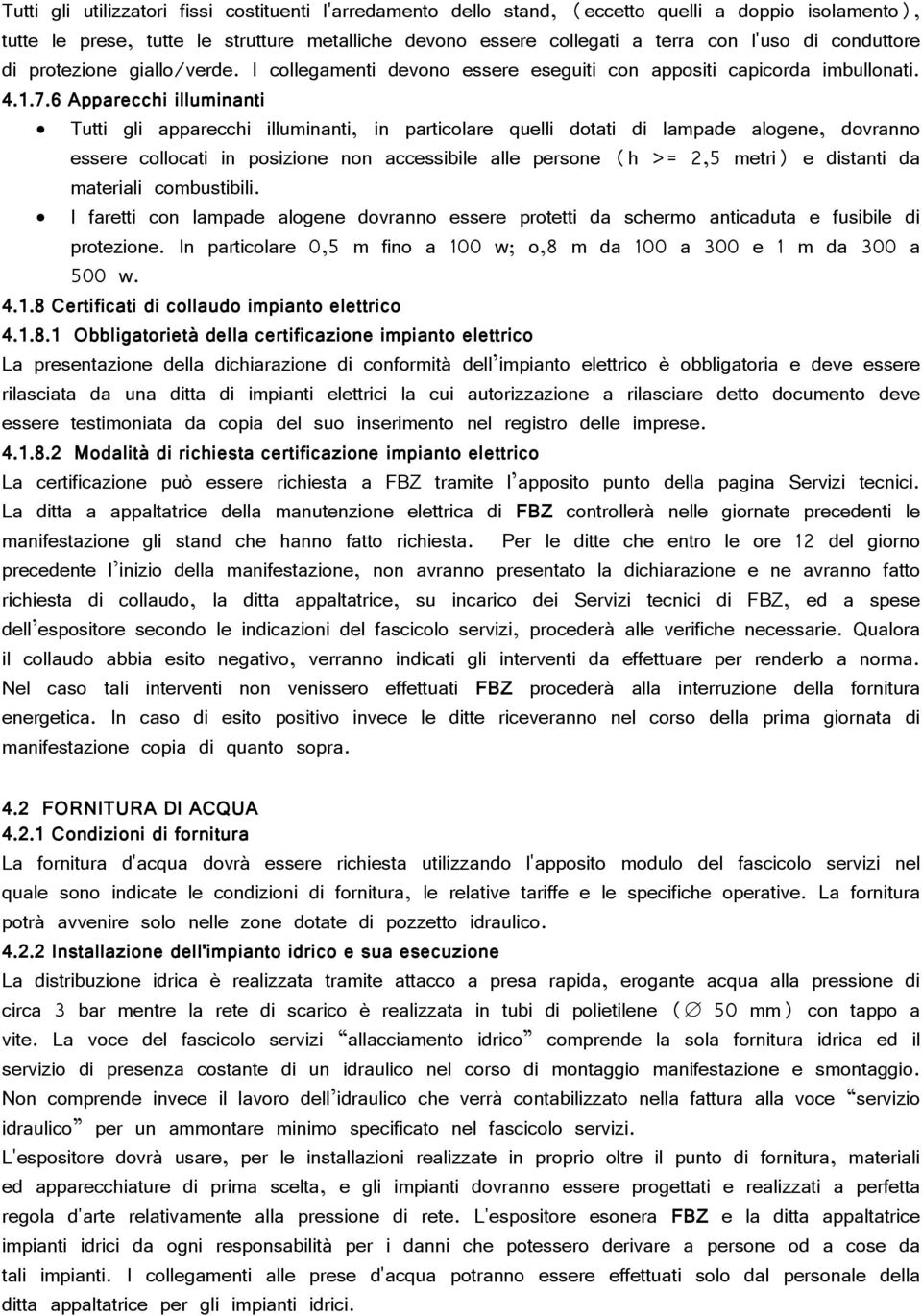 6 Apparecchi illuminanti Tutti gli apparecchi illuminanti, in particolare quelli dotati di lampade alogene, dovranno essere collocati in posizione non accessibile alle persone (h >= 2,5 metri) e