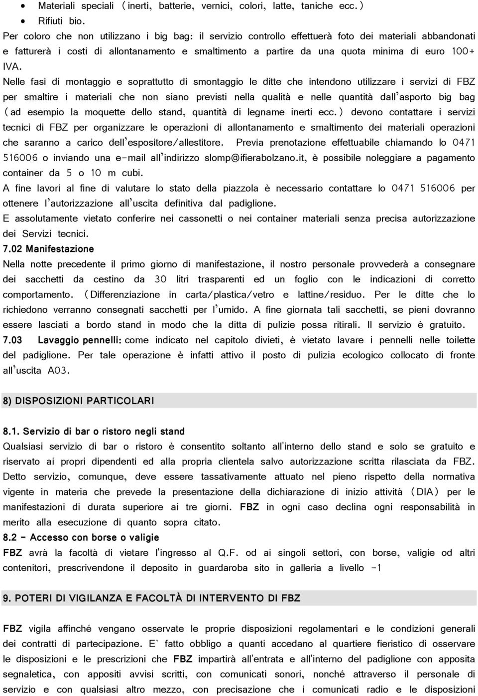 IVA. Nelle fasi di montaggio e soprattutto di smontaggio le ditte che intendono utilizzare i servizi di FBZ per smaltire i materiali che non siano previsti nella qualità e nelle quantità dall asporto