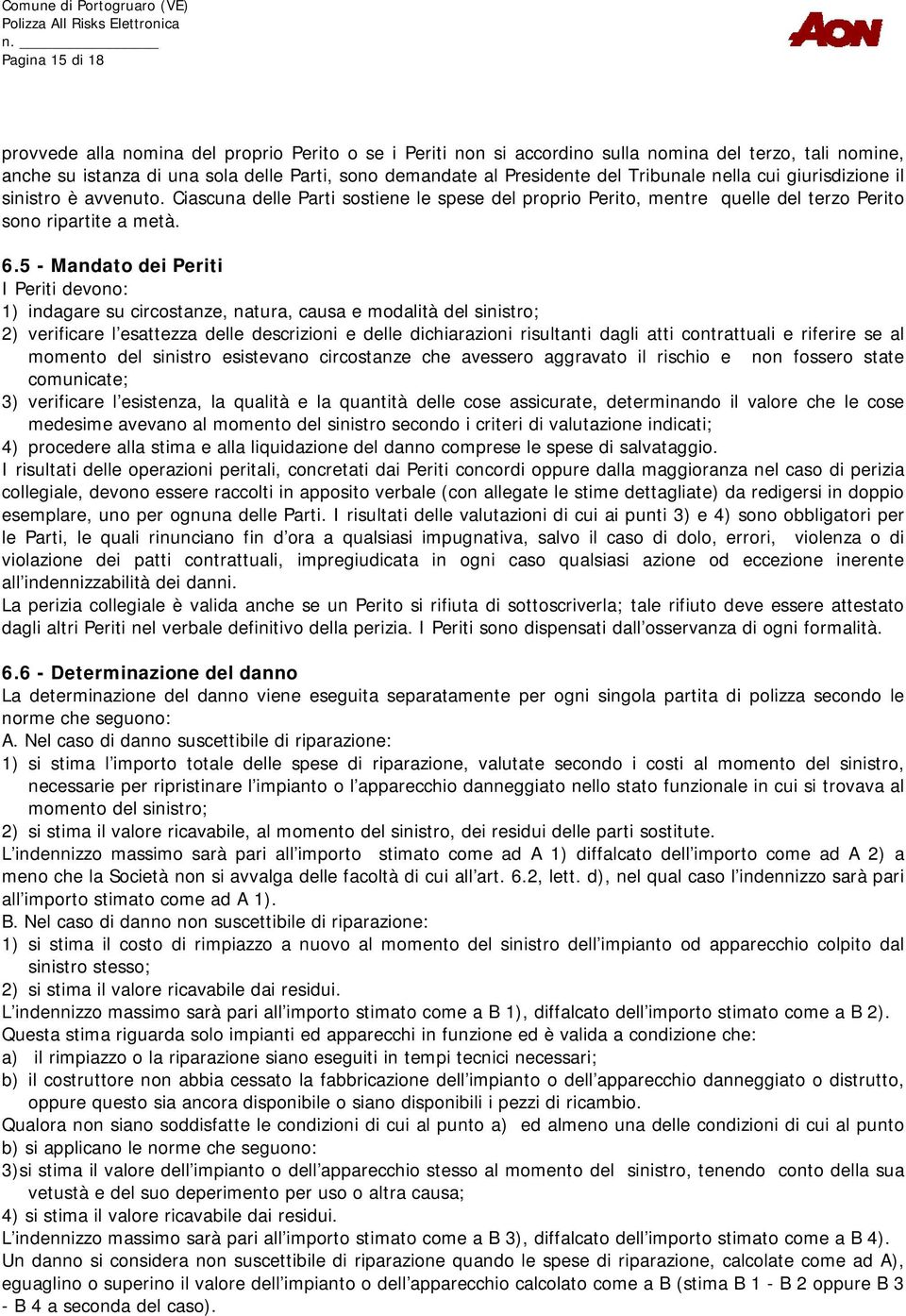 5 - Mandato dei Periti I Periti devono: 1) indagare su circostanze, natura, causa e modalità del sinistro; 2) verificare l esattezza delle descrizioni e delle dichiarazioni risultanti dagli atti