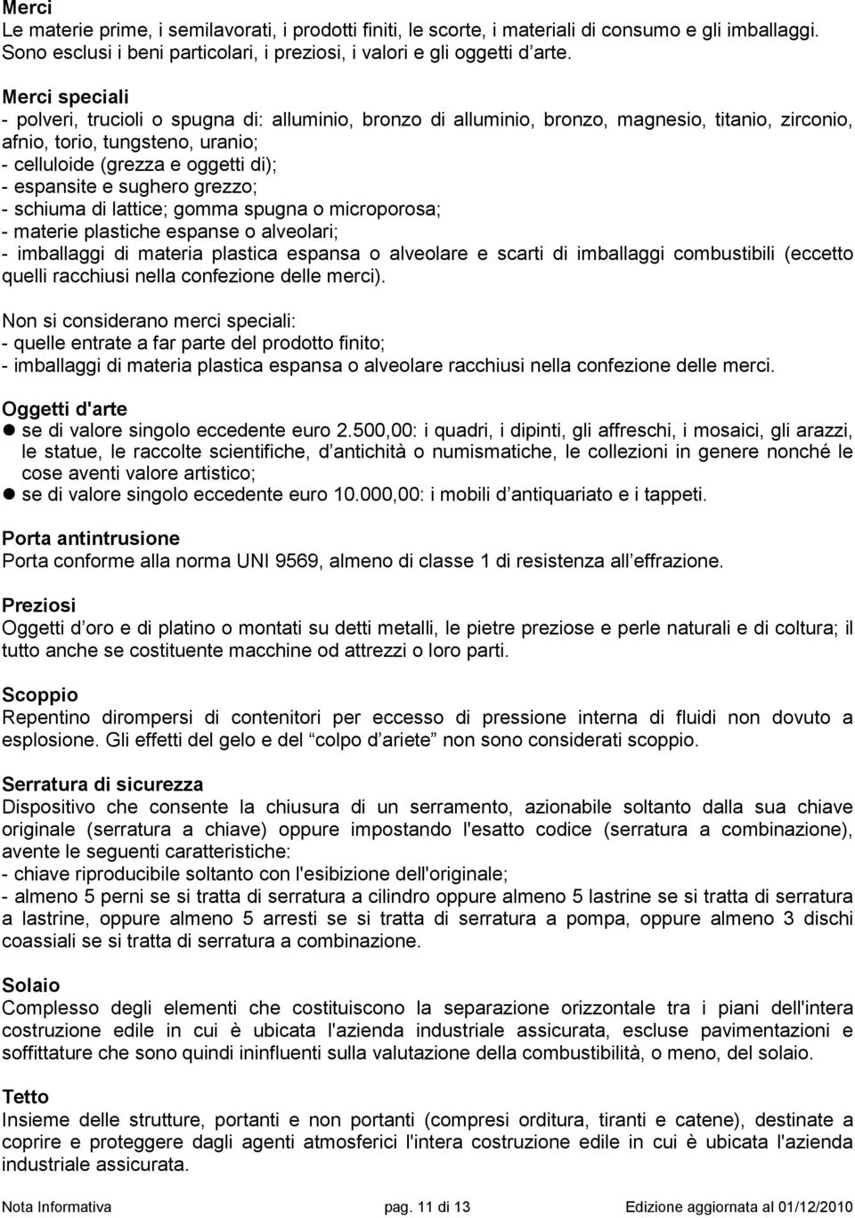 sughero grezzo; - schiuma di lattice; gomma spugna o microporosa; - materie plastiche espanse o alveolari; - imballaggi di materia plastica espansa o alveolare e scarti di imballaggi combustibili