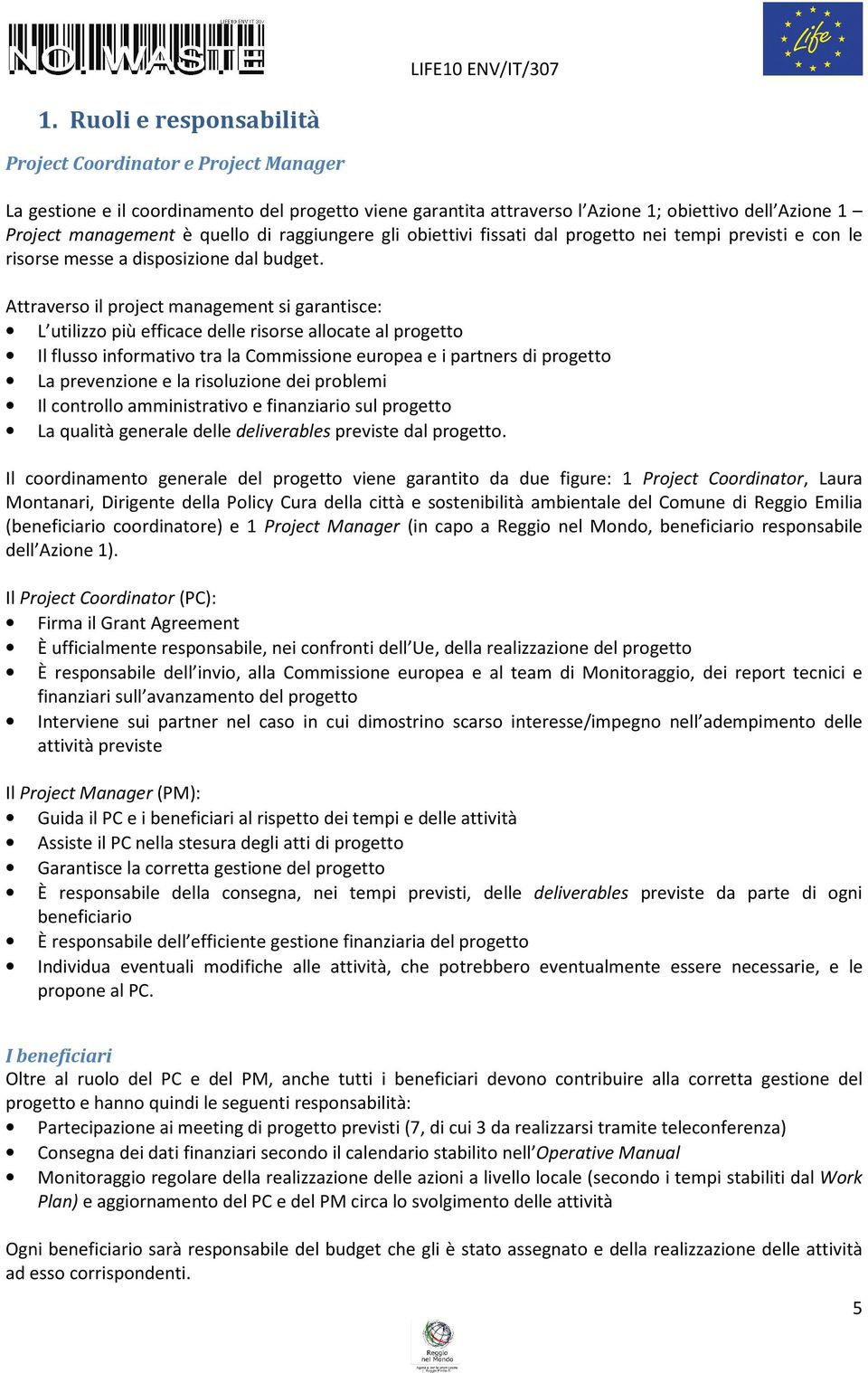 Attraverso il project management si garantisce: L utilizzo più efficace delle risorse allocate al progetto Il flusso informativo tra la Commissione europea e i partners di progetto La prevenzione e