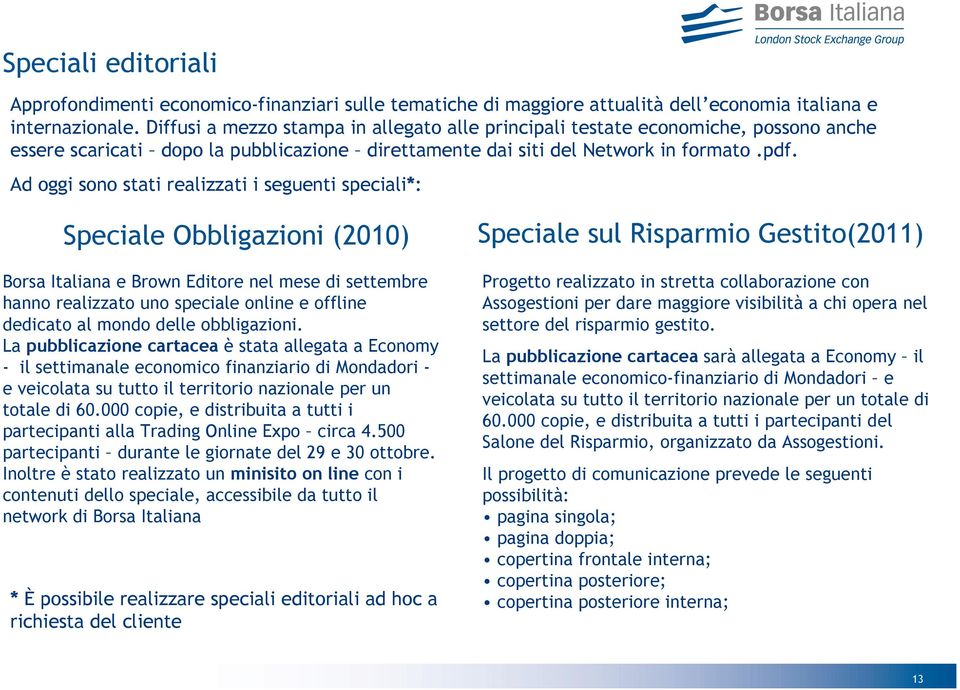 Ad oggi sono stati realizzati i seguenti speciali*: Speciale Obbligazioni (2010) Borsa Italiana e Brown Editore nel mese di settembre hanno realizzato uno speciale online e offline dedicato al mondo