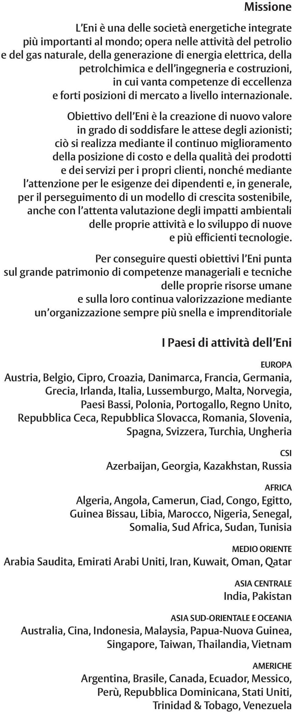 Obiettivo dell Eni è la creazione di nuovo valore in grado di soddisfare le attese degli azionisti; ciò si realizza mediante il continuo miglioramento della posizione di costo e della qualità dei