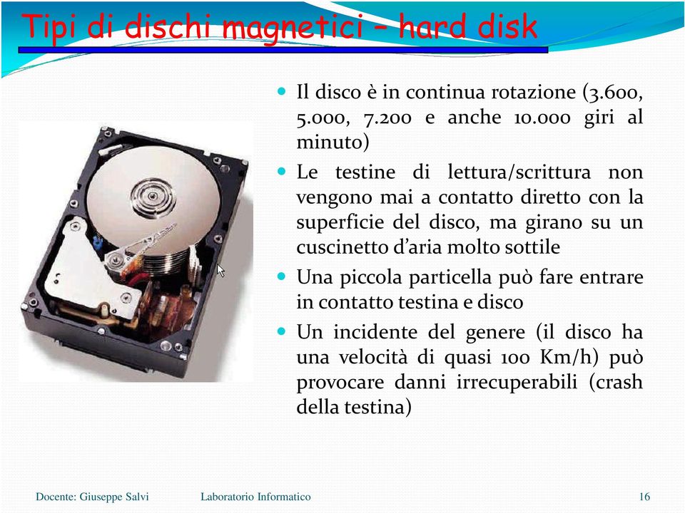 disco, ma girano su un cuscinetto d aria molto sottile Una piccola particella può fare entrare in contatto testina