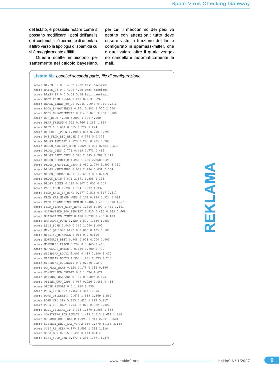 Queste scelte influiscono pesantemente nel calcolo bayesiano, per cui il meccanimo dei pesi va gestito con attenzioni: tutto deve essere visto in funzione del limite configurato in spamass-milter,