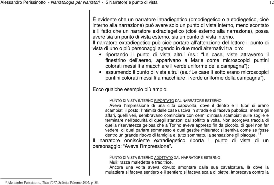 extradiegetico (cioè esterno alla narrazione), possa avere sia un punto di vista esterno, sia un punto di vista interno.