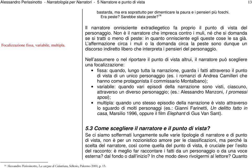 Non è il narratore che impreca contro i muli, né che si domanda se si tratti o meno di peste: in quanto onnisciente egli queste cose le sa già.