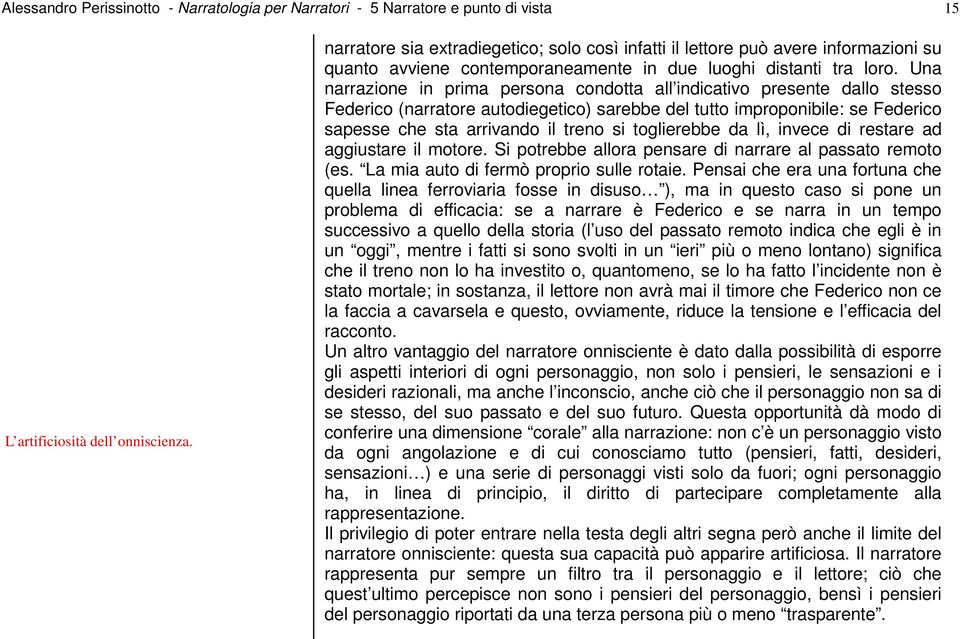 Una narrazione in prima persona condotta all indicativo presente dallo stesso Federico (narratore autodiegetico) sarebbe del tutto improponibile: se Federico sapesse che sta arrivando il treno si