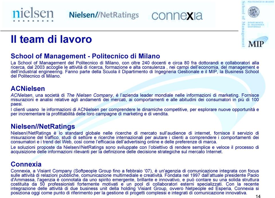 Fanno parte della Scuola il Dipartimento di Ingegneria Gestionale e il MIP, la Business School del Politecnico di Milano.