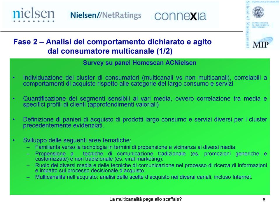 clienti (approfondimenti valoriali) Definizione di panieri di acquisto di prodotti largo consumo e servizi diversi per i cluster precedentemente evidenziati.