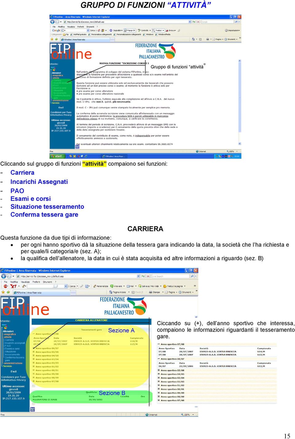 situazione della tessera gara indicando la data, la società che l ha richiesta e per quale/li categoria/e (sez.