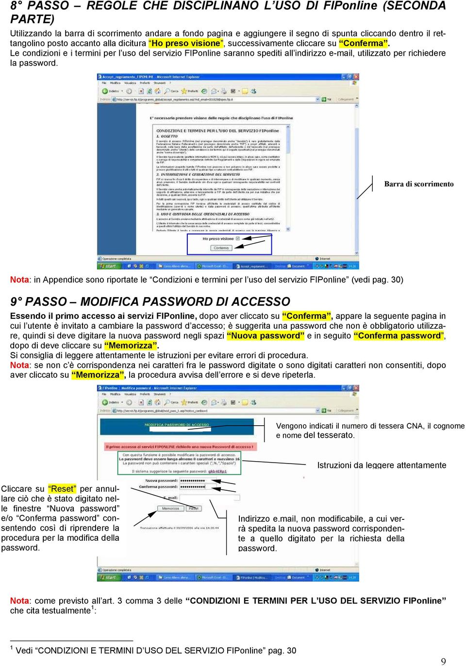 Le condizioni e i termini per l uso del servizio FIPonline saranno spediti all indirizzo e-mail, utilizzato per richiedere la password.