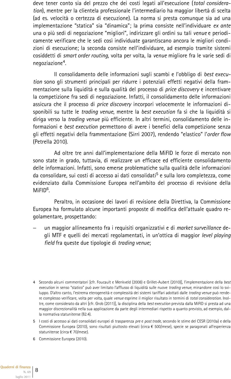 La norma si presta comunque sia ad una implementazione statica sia dinamica ; la prima consiste nell individuare ex ante una o più sedi di negoziazione migliori, indirizzare gli ordini su tali venue