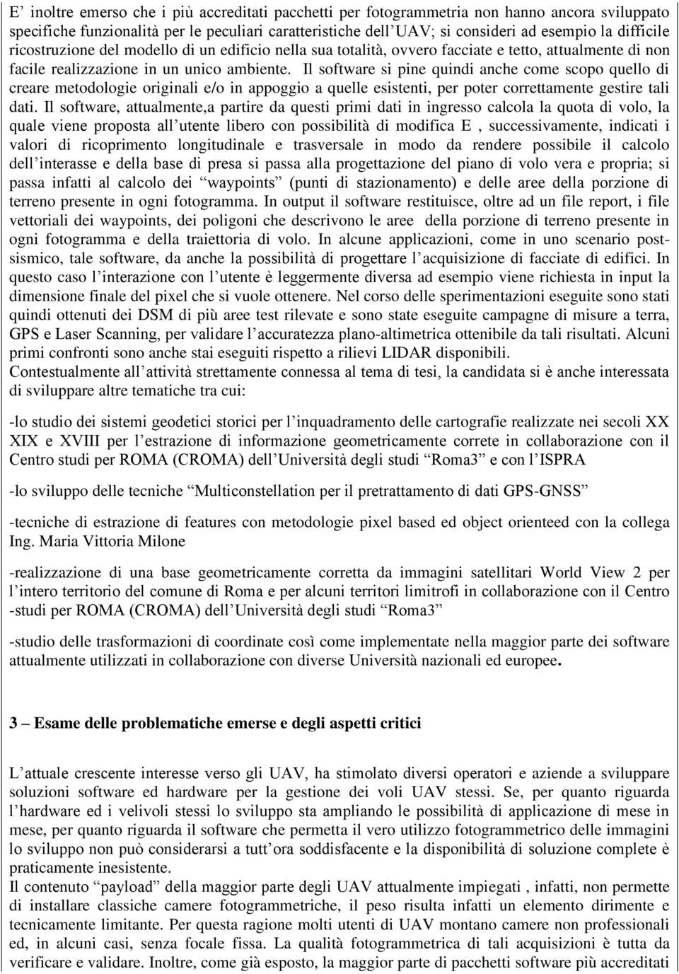 Il software si pine quindi anche come scopo quello di creare metodologie originali e/o in appoggio a quelle esistenti, per poter correttamente gestire tali dati.