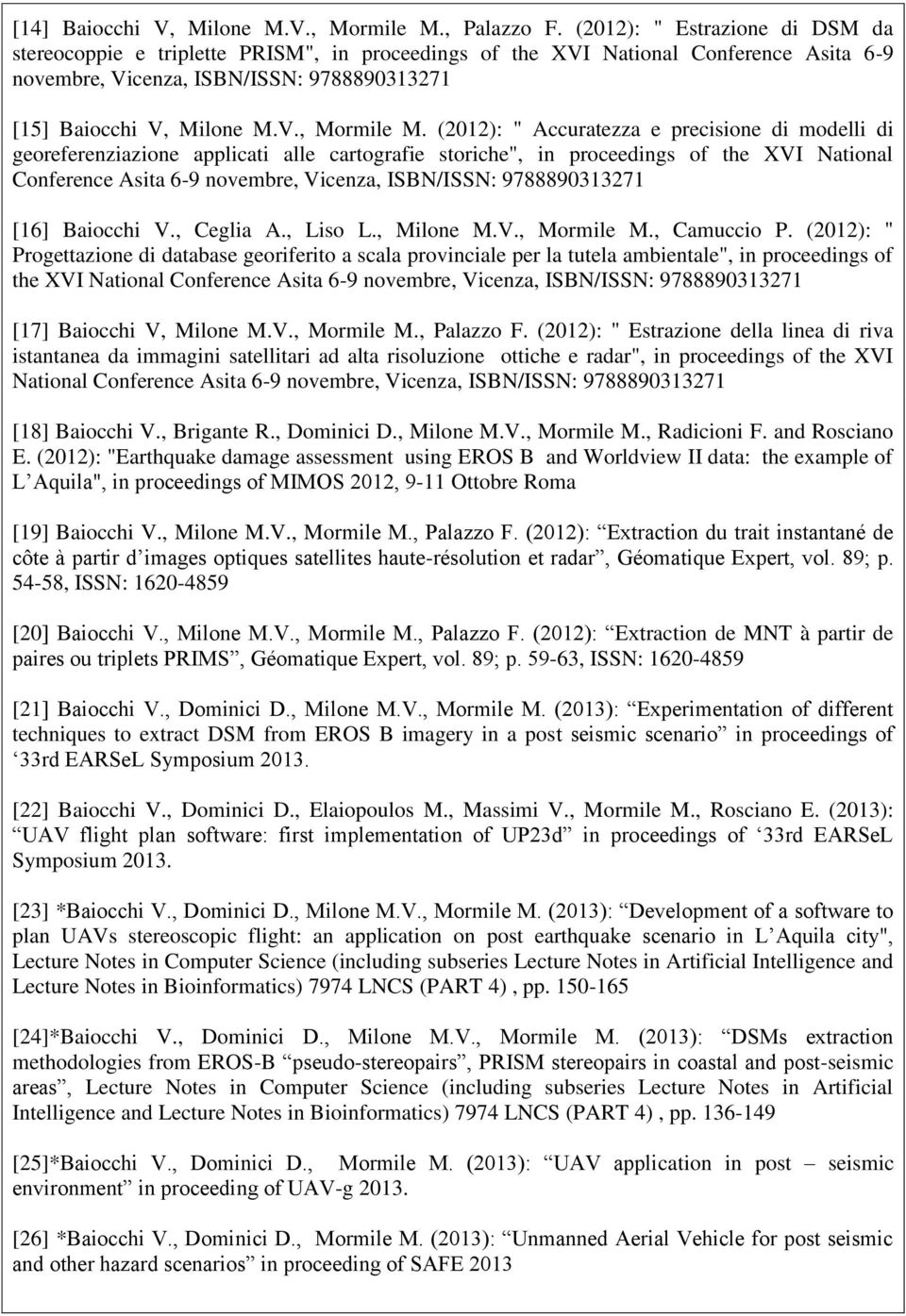 (2012): " Accuratezza e precisione di modelli di georeferenziazione applicati alle cartografie storiche", in proceedings of the XVI National Conference Asita 6-9 novembre, Vicenza, ISBN/ISSN: